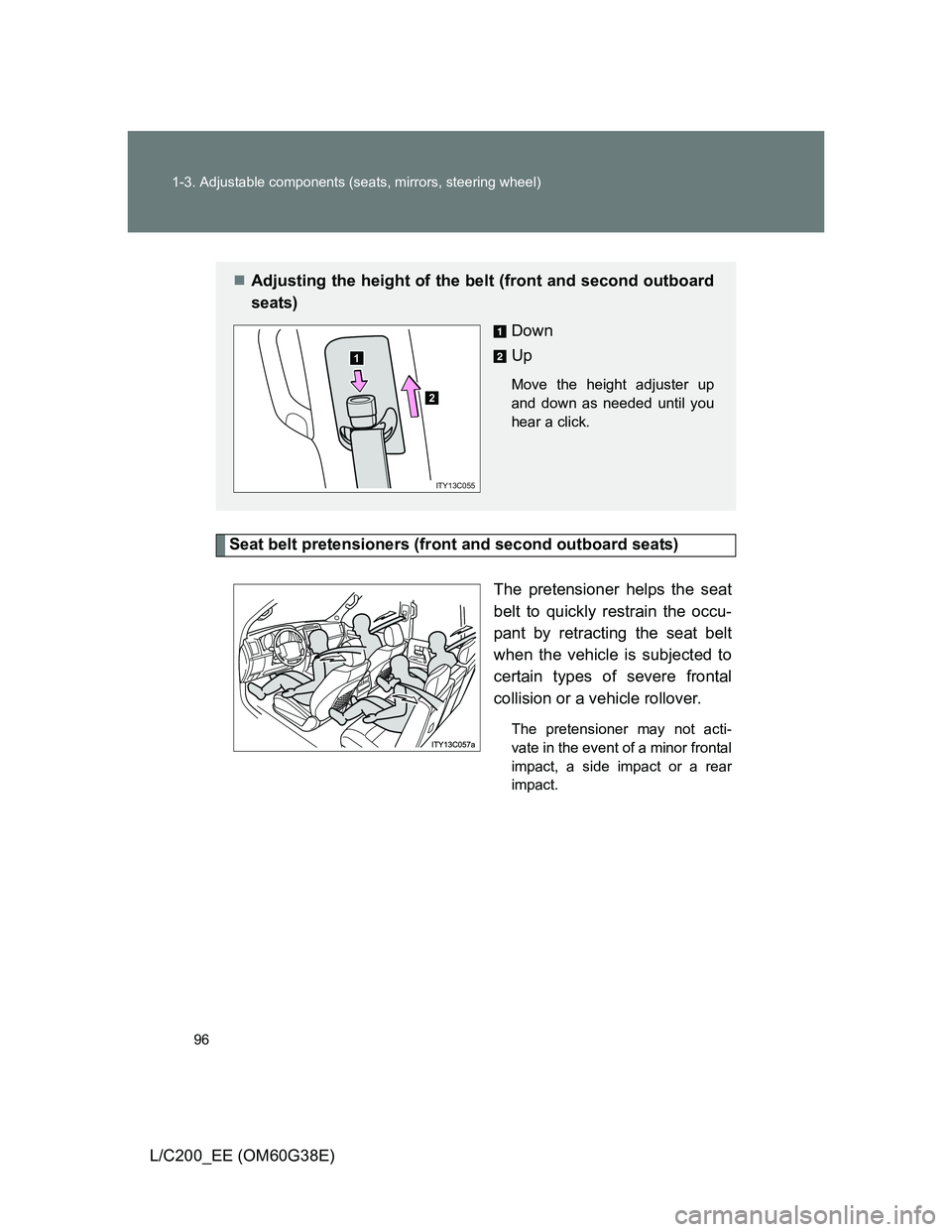 TOYOTA LAND CRUISER 2012  Owners Manual 96 1-3. Adjustable components (seats, mirrors, steering wheel)
L/C200_EE (OM60G38E)
Seat belt pretensioners (front and second outboard seats)
The pretensioner helps the seat
belt to quickly restrain t