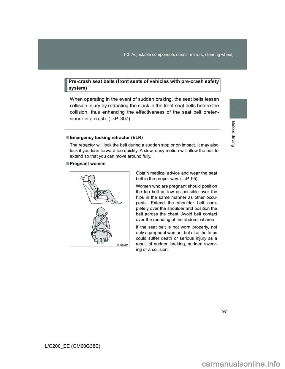 TOYOTA LAND CRUISER 2012 Owners Manual 97 1-3. Adjustable components (seats, mirrors, steering wheel)
1
Before driving
L/C200_EE (OM60G38E)
Pre-crash seat belts (front seats of vehicles with pre-crash safety
system)
When operating in the e TOYOTA LAND CRUISER 2012 Owners Manual 97 1-3. Adjustable components (seats, mirrors, steering wheel)
1
Before driving
L/C200_EE (OM60G38E)
Pre-crash seat belts (front seats of vehicles with pre-crash safety
system)
When operating in the e