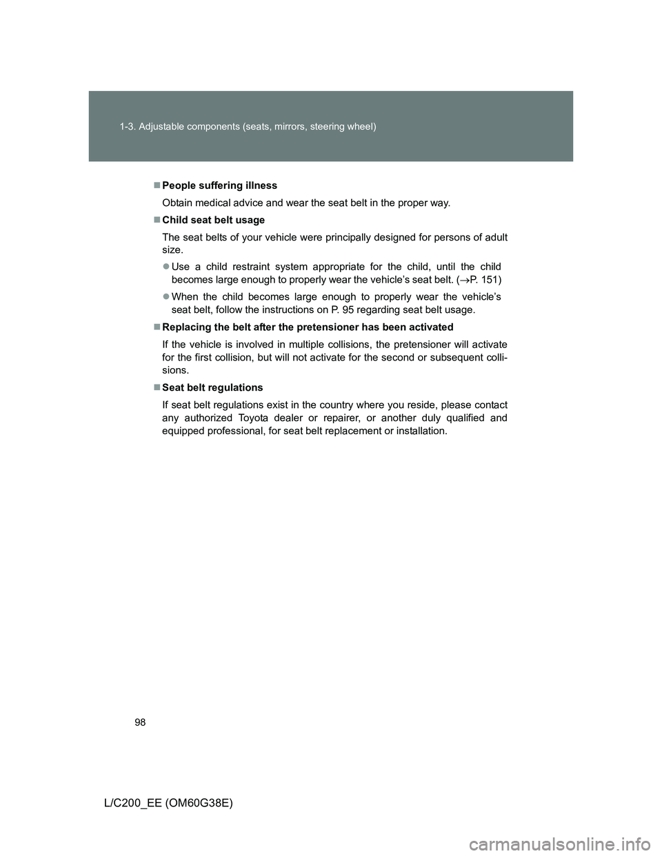 TOYOTA LAND CRUISER 2012 Owners Manual 98 1-3. Adjustable components (seats, mirrors, steering wheel)
L/C200_EE (OM60G38E)
People suffering illness
Obtain medical advice and wear the seat belt in the proper way.
Child seat belt usage TOYOTA LAND CRUISER 2012 Owners Manual 98 1-3. Adjustable components (seats, mirrors, steering wheel)
L/C200_EE (OM60G38E)
People suffering illness
Obtain medical advice and wear the seat belt in the proper way.
Child seat belt usage