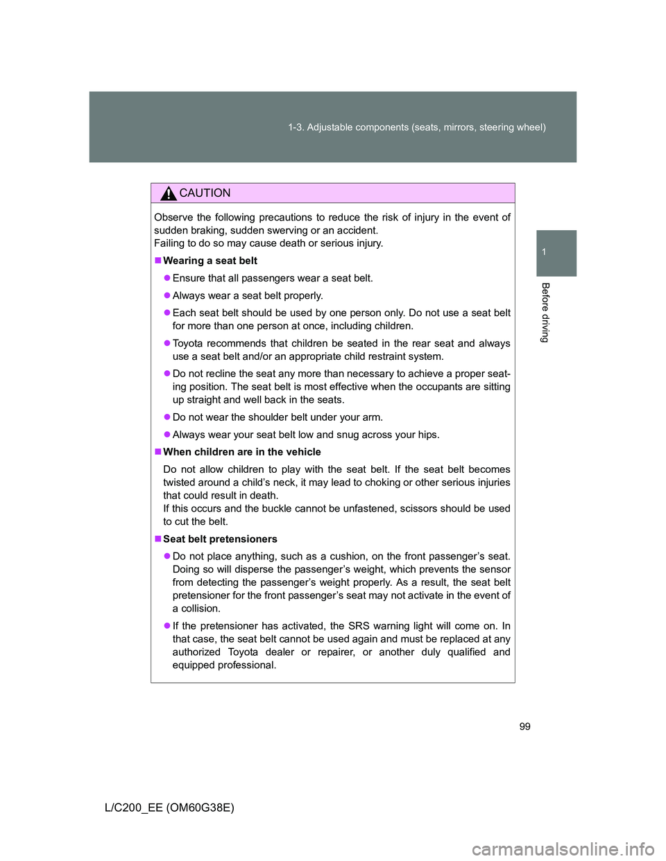 TOYOTA LAND CRUISER 2012 Owners Manual 99 1-3. Adjustable components (seats, mirrors, steering wheel)
1
Before driving
L/C200_EE (OM60G38E)
CAUTION
Observe the following precautions to reduce the risk of injury in the event of
sudden braki TOYOTA LAND CRUISER 2012 Owners Manual 99 1-3. Adjustable components (seats, mirrors, steering wheel)
1
Before driving
L/C200_EE (OM60G38E)
CAUTION
Observe the following precautions to reduce the risk of injury in the event of
sudden braki