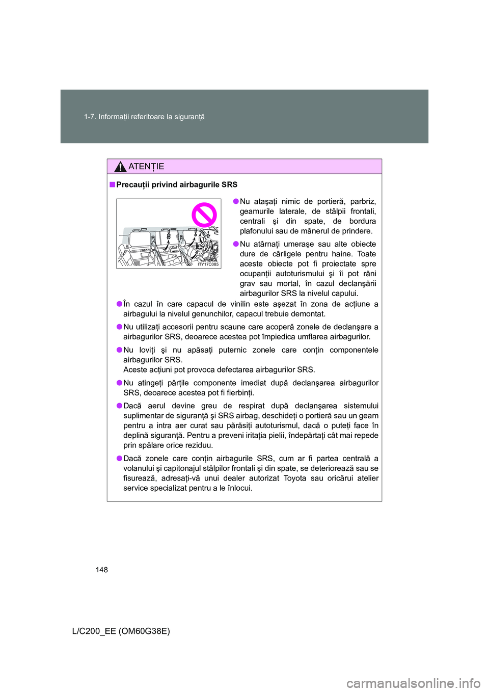 TOYOTA LAND CRUISER 2012 Manual de utilizare (in Romanian) 148 1-7. Informaţii referitoare la siguranţă
L/C200_EE (OM60G38E)
AT E NŢIE
■Precauţii privind airbagurile SRS
●În cazul în care capacul de vinilin este aşezat în zona de acţiune a
airba TOYOTA LAND CRUISER 2012 Manual de utilizare (in Romanian) 148 1-7. Informaţii referitoare la siguranţă
L/C200_EE (OM60G38E)
AT E NŢIE
■Precauţii privind airbagurile SRS
●În cazul în care capacul de vinilin este aşezat în zona de acţiune a
airba