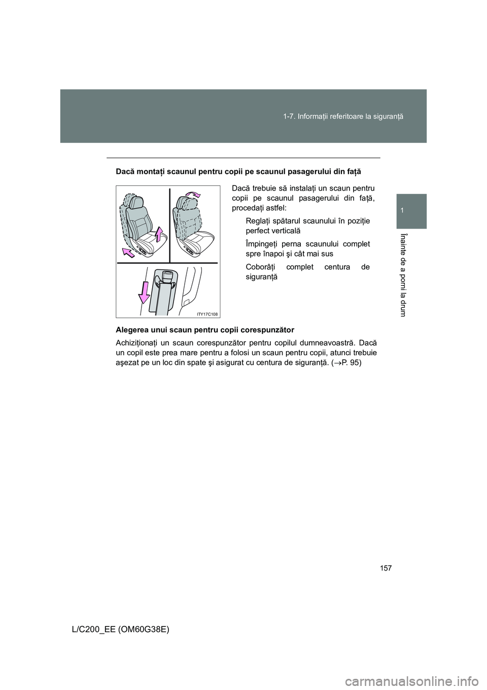 TOYOTA LAND CRUISER 2012  Manual de utilizare (in Romanian) 157 1-7. Informaţii referitoare la siguranţă
1
Înainte de a porni la drum
L/C200_EE (OM60G38E)
Dacă montaţi scaunul pentru copii pe scaunul pasagerului din faţă
Alegerea unui scaun pentru copi