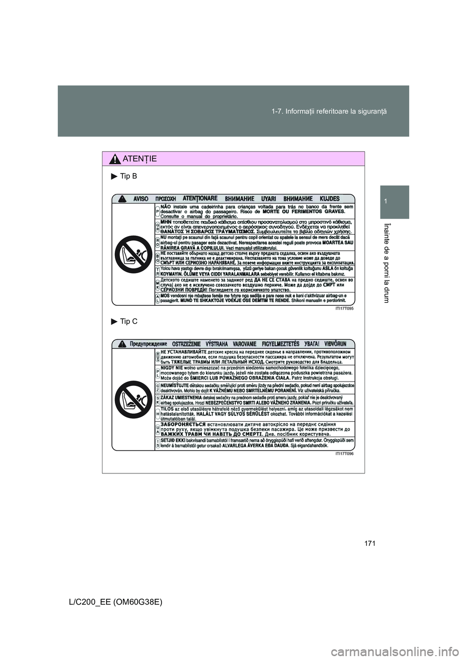 TOYOTA LAND CRUISER 2012  Manual de utilizare (in Romanian) 171 1-7. Informaţii referitoare la siguranţă
1
Înainte de a porni la drum
L/C200_EE (OM60G38E)
AT E NŢIE
Tip B
Tip C 
