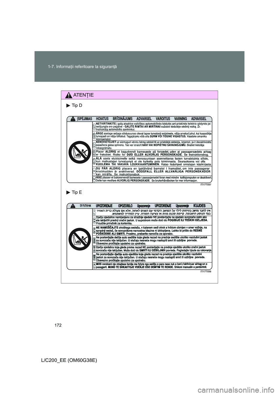 TOYOTA LAND CRUISER 2012  Manual de utilizare (in Romanian) 172 1-7. Informaţii referitoare la siguranţă
L/C200_EE (OM60G38E)
AT E NŢIE
Tip D
Tip E 