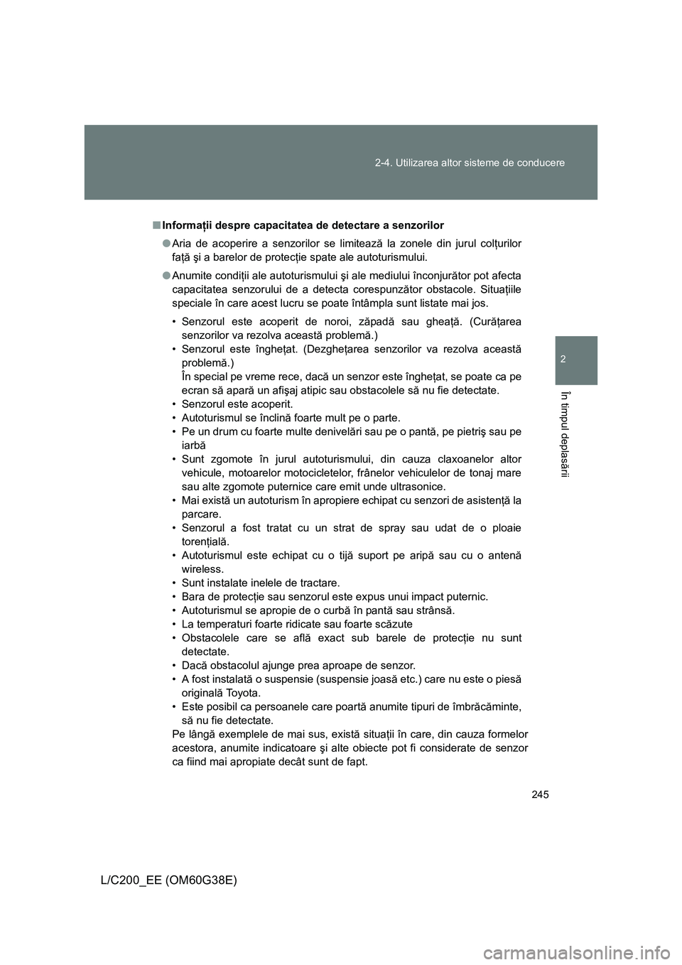 TOYOTA LAND CRUISER 2012 Manual de utilizare (in Romanian) 245 2-4. Utilizarea altor sisteme de conducere
2
În timpul deplasării
L/C200_EE (OM60G38E)
■Informaţii despre capacitatea de detectare a senzorilor
●Aria de acoperire a senzorilor se limitează TOYOTA LAND CRUISER 2012 Manual de utilizare (in Romanian) 245 2-4. Utilizarea altor sisteme de conducere
2
În timpul deplasării
L/C200_EE (OM60G38E)
■Informaţii despre capacitatea de detectare a senzorilor
●Aria de acoperire a senzorilor se limitează