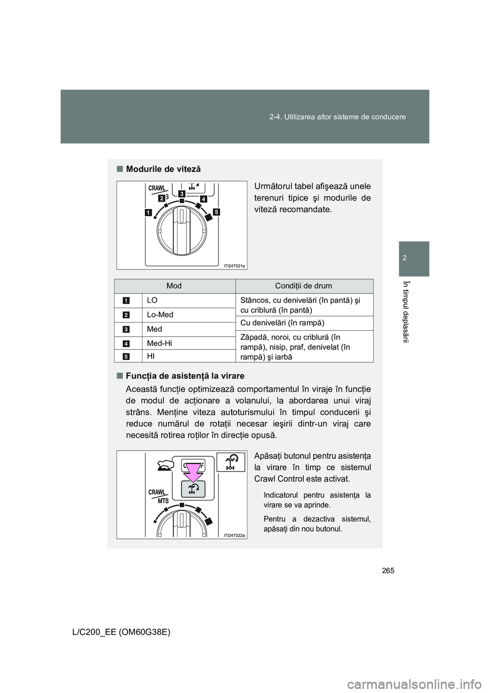 TOYOTA LAND CRUISER 2012  Manual de utilizare (in Romanian) 265 2-4. Utilizarea altor sisteme de conducere
2
În timpul deplasării
L/C200_EE (OM60G38E)
■Modurile de viteză
Următorul tabel afişează unele
terenuri tipice şi modurile de
viteză recomandat