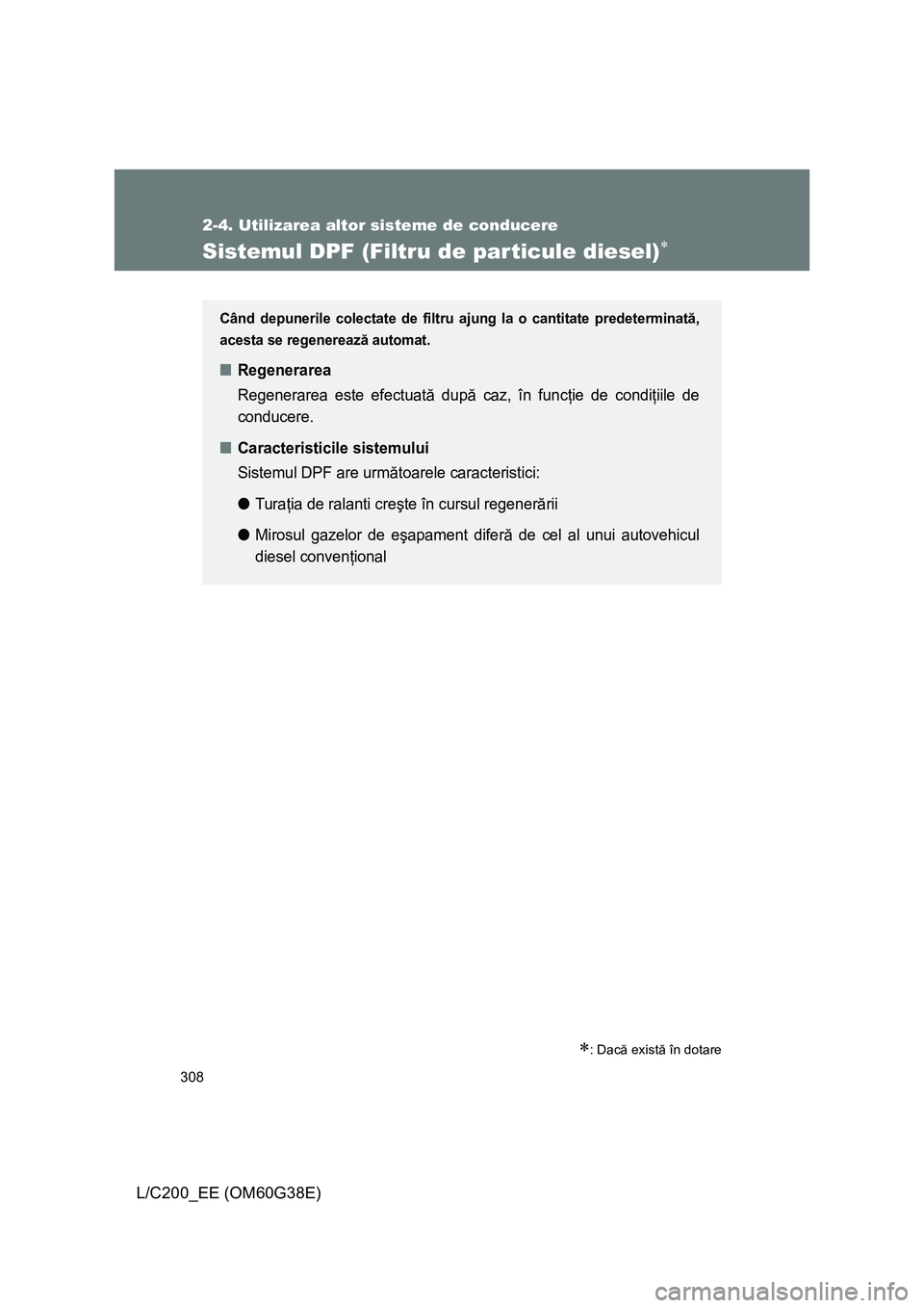 TOYOTA LAND CRUISER 2012  Manual de utilizare (in Romanian) 308
2-4. Utilizarea altor sisteme de conducere
L/C200_EE (OM60G38E)
Sistemul DPF (Filtru de par ticule diesel)∗
∗: Dacă există în dotare
Când depunerile colectate de filtru ajung la o cantitat