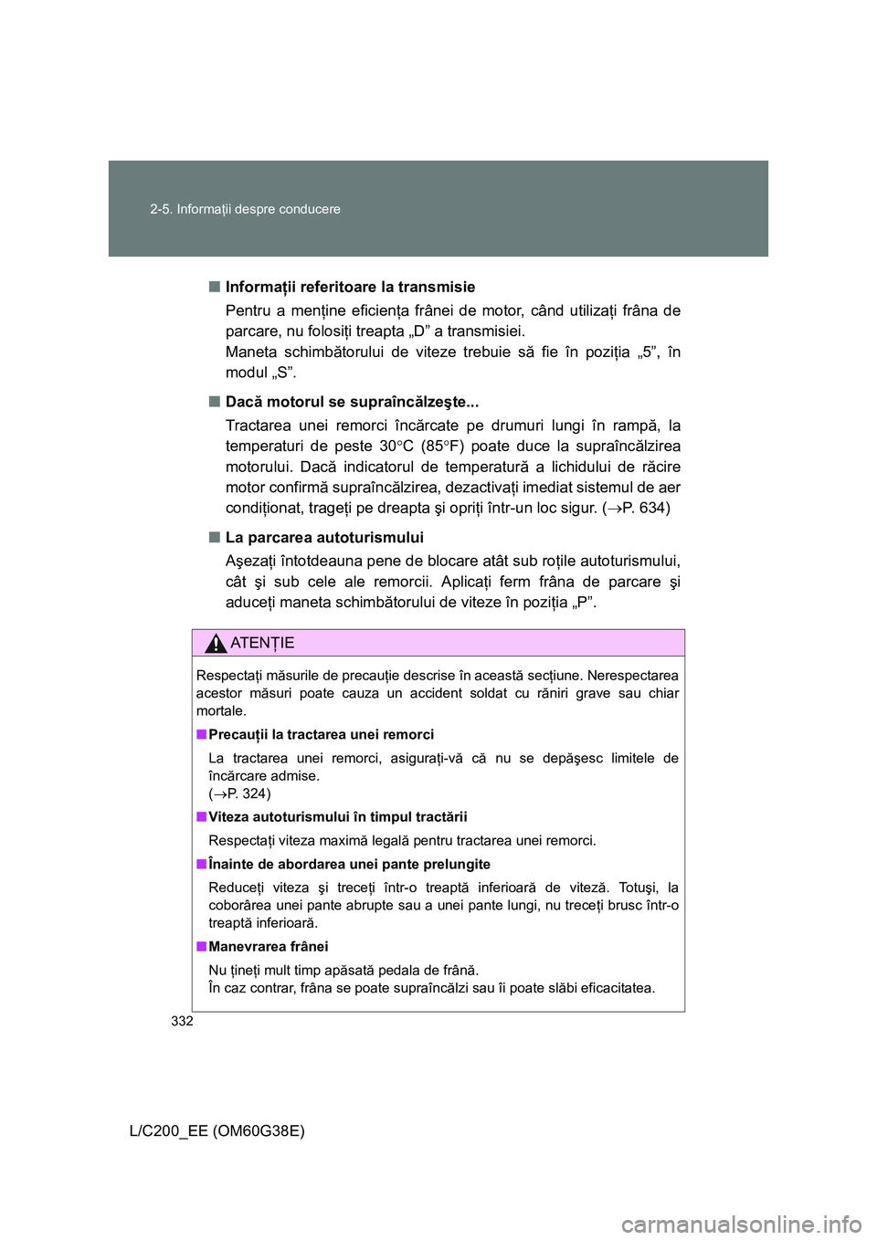 TOYOTA LAND CRUISER 2012 Manual de utilizare (in Romanian) 332 2-5. Informaţii despre conducere
L/C200_EE (OM60G38E)■Informaţii referitoare la transmisie
Pentru a menţine eficienţa frânei de motor, când utilizaţi frâna de
parcare, nu folosiţi treap TOYOTA LAND CRUISER 2012 Manual de utilizare (in Romanian) 332 2-5. Informaţii despre conducere
L/C200_EE (OM60G38E)■Informaţii referitoare la transmisie
Pentru a menţine eficienţa frânei de motor, când utilizaţi frâna de
parcare, nu folosiţi treap