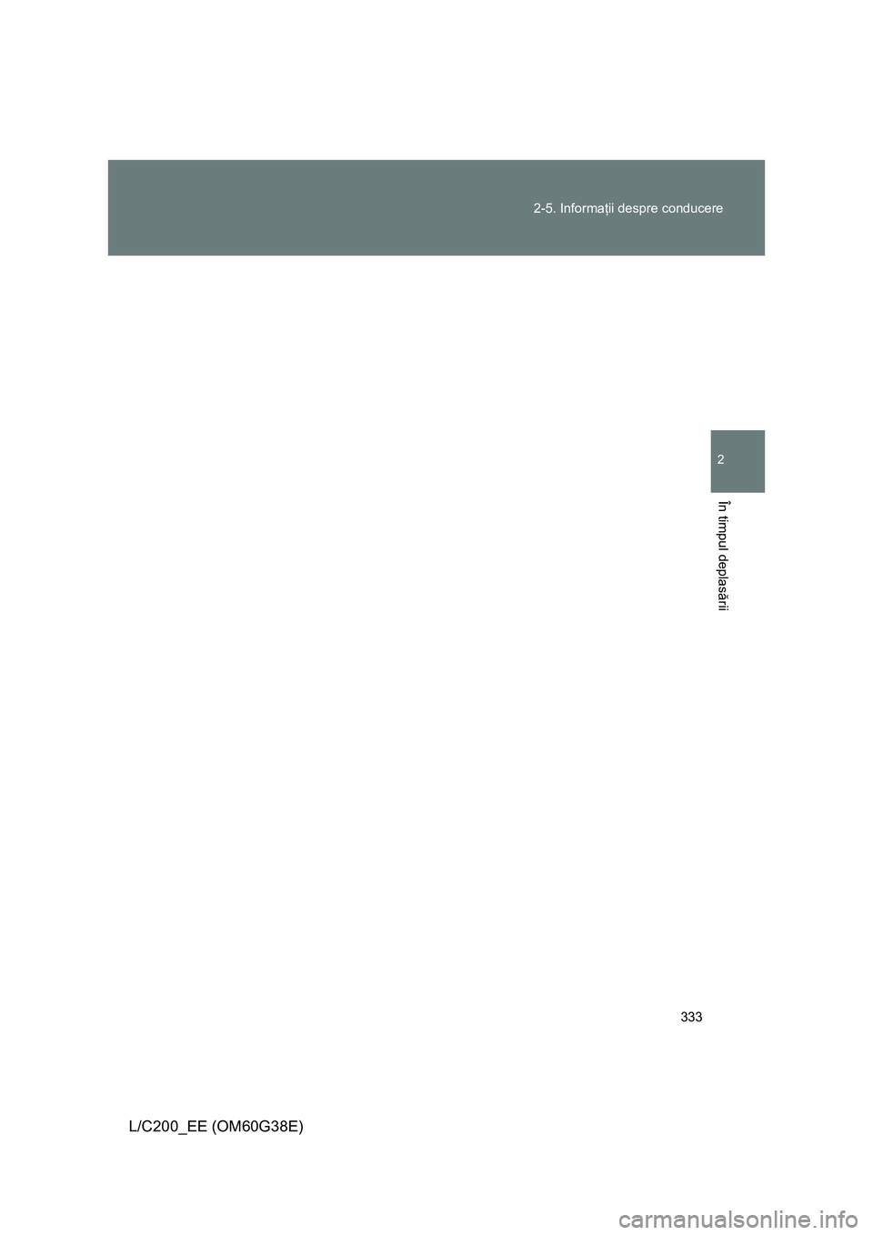 TOYOTA LAND CRUISER 2012  Manual de utilizare (in Romanian) 333 2-5. Informaţii despre conducere
2
În timpul deplasării
L/C200_EE (OM60G38E) 