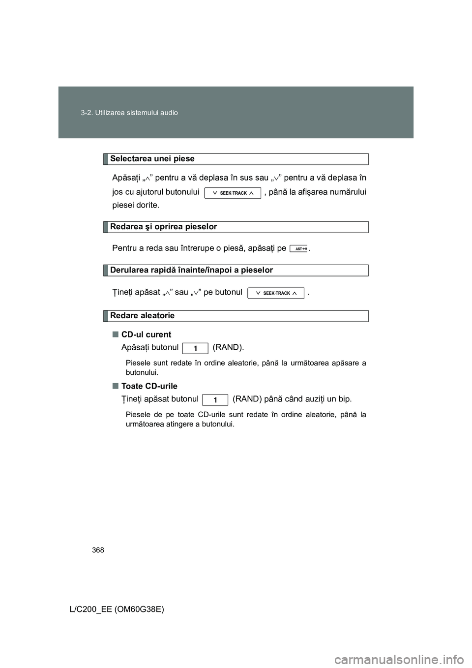 TOYOTA LAND CRUISER 2012  Manual de utilizare (in Romanian) 368 3-2. Utilizarea sistemului audio
L/C200_EE (OM60G38E)
Selectarea unei piese
Apăsaţi „
∧” pentru a vă deplasa în sus sau „∨” pentru a vă deplasa în
jos cu ajutorul butonului  , p