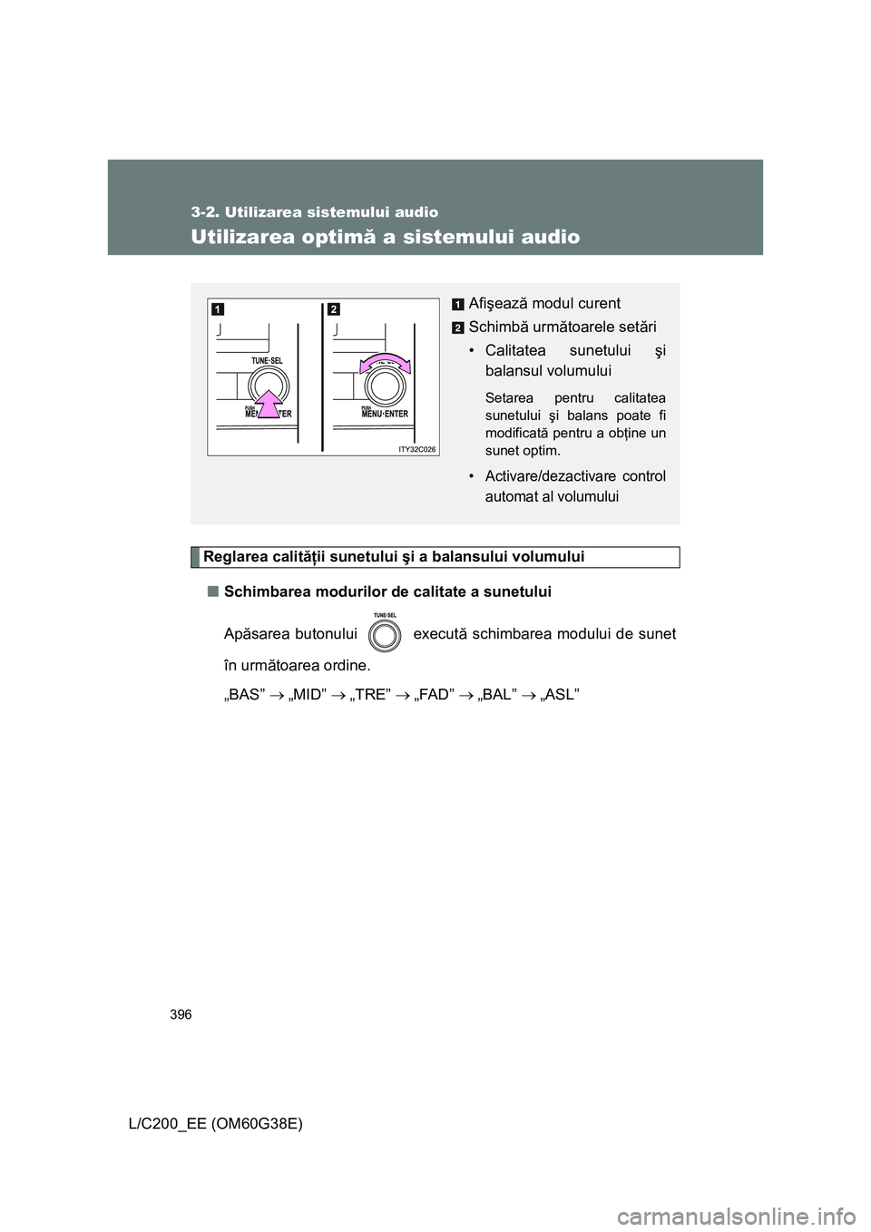 TOYOTA LAND CRUISER 2012  Manual de utilizare (in Romanian) 396
3-2. Utilizarea sistemului audio
L/C200_EE (OM60G38E)
Utilizarea optimă a sistemului audio
Reglarea calităţii sunetului şi a balansului volumului
■Schimbarea modurilor de calitate a sunetulu