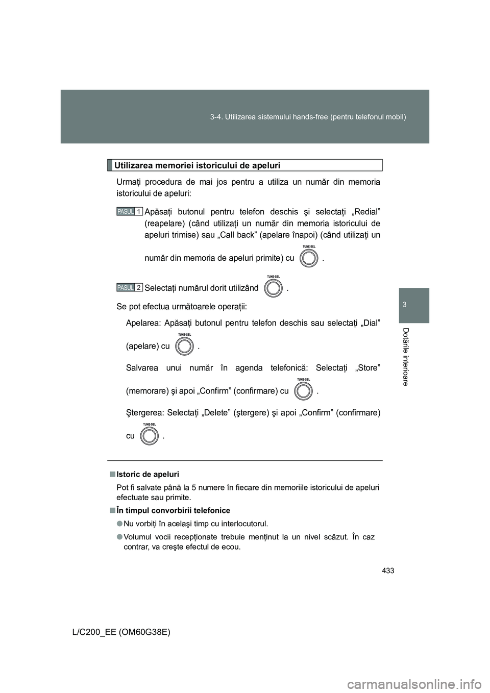 TOYOTA LAND CRUISER 2012  Manual de utilizare (in Romanian) 433 3-4. Utilizarea sistemului hands-free (pentru telefonul mobil)
3
Dotările interioare
L/C200_EE (OM60G38E)
Utilizarea memoriei istoricului de apeluri
Urmaţi procedura de mai jos pentru a utiliza 