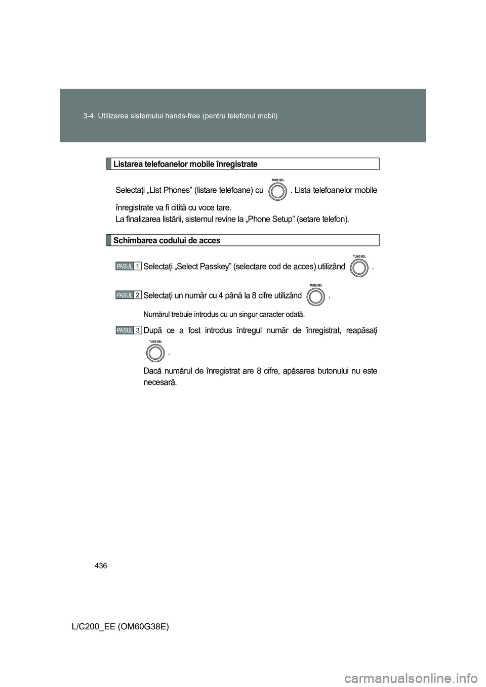 TOYOTA LAND CRUISER 2012  Manual de utilizare (in Romanian) 436 3-4. Utilizarea sistemului hands-free (pentru telefonul mobil)
L/C200_EE (OM60G38E)
Listarea telefoanelor mobile înregistrate
Selectaţi „List Phones” (listare telefoane) cu  . Lista telefoan