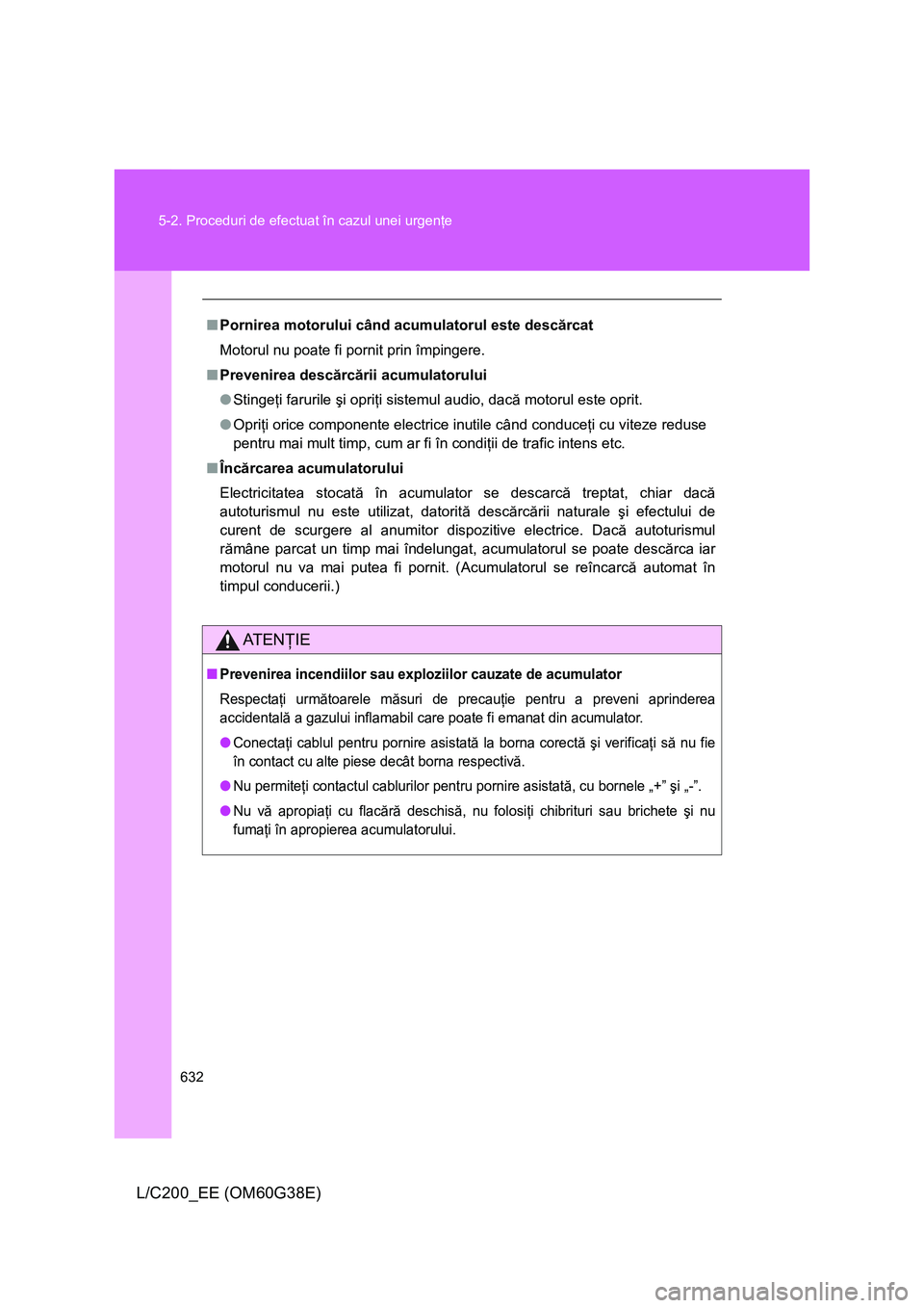 TOYOTA LAND CRUISER 2012 Manual de utilizare (in Romanian) 632 5-2. Proceduri de efectuat în cazul unei urgenţe
L/C200_EE (OM60G38E)
■Pornirea motorului când acumulatorul este descărcat
Motorul nu poate fi pornit prin împingere.
■Prevenirea descărc TOYOTA LAND CRUISER 2012 Manual de utilizare (in Romanian) 632 5-2. Proceduri de efectuat în cazul unei urgenţe
L/C200_EE (OM60G38E)
■Pornirea motorului când acumulatorul este descărcat
Motorul nu poate fi pornit prin împingere.
■Prevenirea descărc