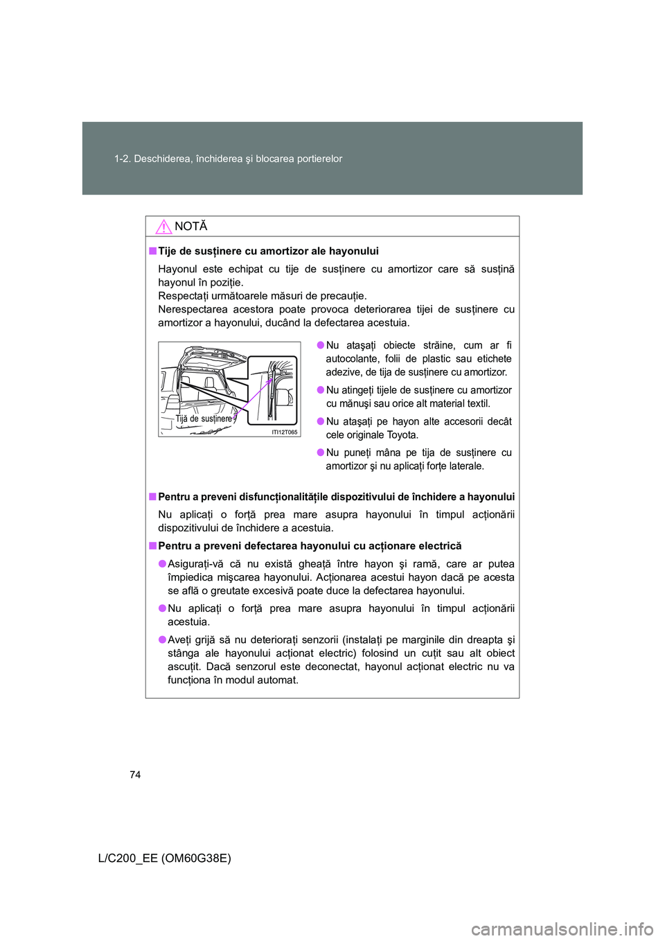 TOYOTA LAND CRUISER 2012  Manual de utilizare (in Romanian) 74 1-2. Deschiderea, închiderea şi blocarea portierelor
L/C200_EE (OM60G38E)
NOTĂ
■Tije de susţinere cu amortizor ale hayonului
Hayonul este echipat cu tije de susţinere cu amortizor care să s