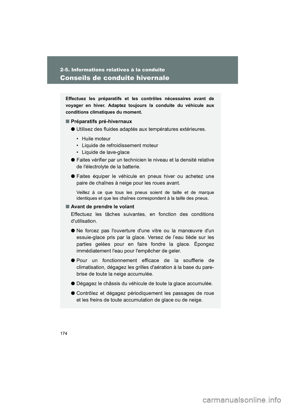 TOYOTA MATRIX 2013  Manuel du propriétaire (in French) 174
2-5. Informations relatives à la conduite
MATRIX_D
Conseils de conduite hivernale
Effectuez les préparatifs et les contrôles nécessaires avant de
voyager en hiver. Adaptez toujours la conduite