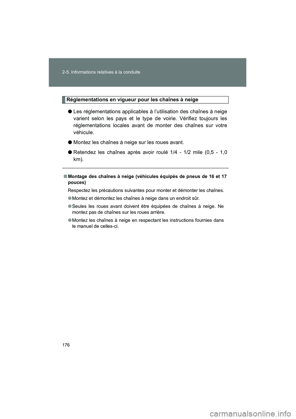 TOYOTA MATRIX 2013  Manuel du propriétaire (in French) 176 2-5. Informations relatives à la conduite
MATRIX_D
Réglementations en vigueur pour les chaînes à neige● Les réglementations applicables à l’utilisation des chaînes à neige
varient selo
