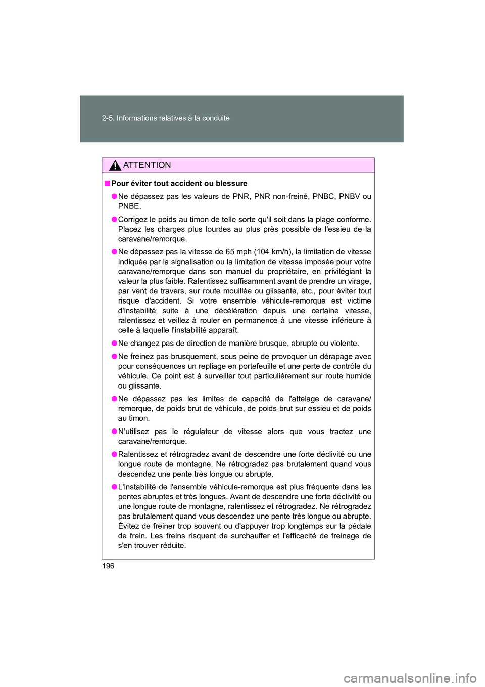 TOYOTA MATRIX 2013  Manuel du propriétaire (in French) 196 2-5. Informations relatives à la conduite
MATRIX_D
AT T E N T I O N
■Pour éviter tout accident ou blessure
●Ne dépassez pas les valeurs de PNR, PNR non-freiné, PNBC, PNBV ou
PNBE.
● Corr
