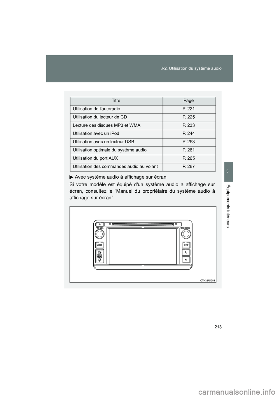 TOYOTA MATRIX 2013  Manuel du propriétaire (in French) 213
3-2. Utilisation du système audio
3
Équipements intérieurs
MATRIX_D
Avec système audio à affichage sur écran
Si votre modèle est équipé dun système audio a affichage sur
écran, consult