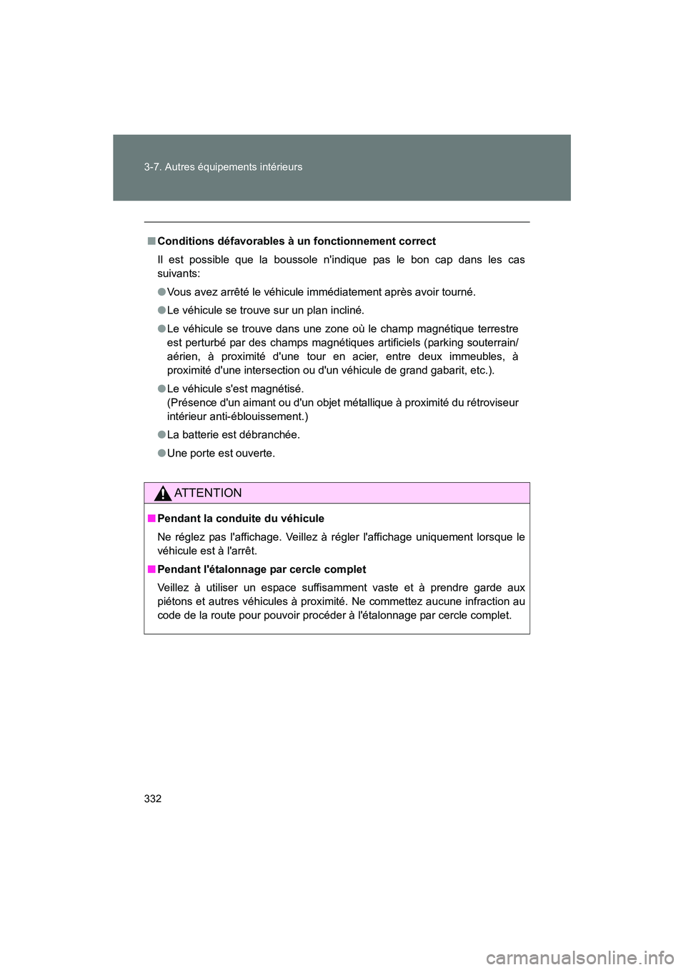 TOYOTA MATRIX 2013  Manuel du propriétaire (in French) 332 3-7. Autres équipements intérieurs
MATRIX_D
■Conditions défavorables à un fonctionnement correct
Il est possible que la boussole nindique pas le bon cap dans les cas
suivants:
●Vous avez 
