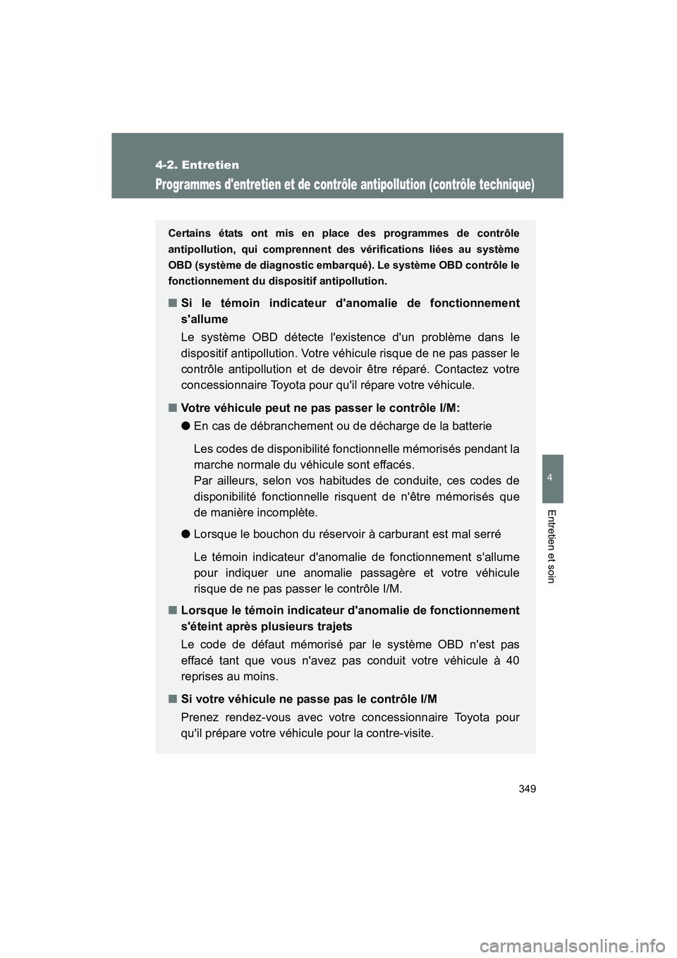 TOYOTA MATRIX 2013  Manuel du propriétaire (in French) 349
4-2. Entretien
4
Entretien et soin
MATRIX_D
Programmes dentretien et de contrôle antipollution (contrôle technique)
Certains états ont mis en place des programmes de contrôle
antipollution, q