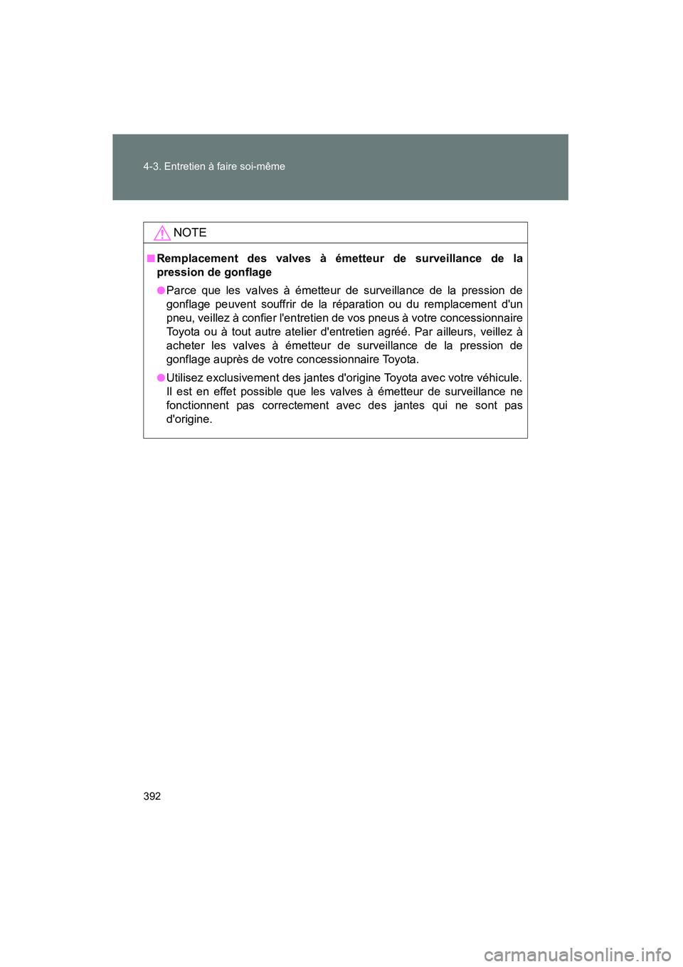 TOYOTA MATRIX 2013  Manuel du propriétaire (in French) 392 4-3. Entretien à faire soi-même
MATRIX_D
NOTE
■Remplacement des valves à émetteur de surveillance de la
pression de gonflage
●Parce que les valves à émetteur de surveillance de la pressi