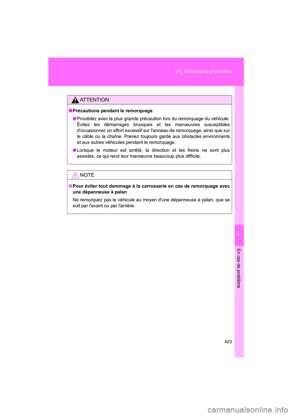 TOYOTA MATRIX 2013  Manuel du propriétaire (in French) 5
En cas de problème
423
5-1. Informations à connaître
MATRIX_D
AT T E N T I O N
■
Précautions pendant le remorquage
● Procédez avec la plus grande précaution lors du remorquage du véhicule