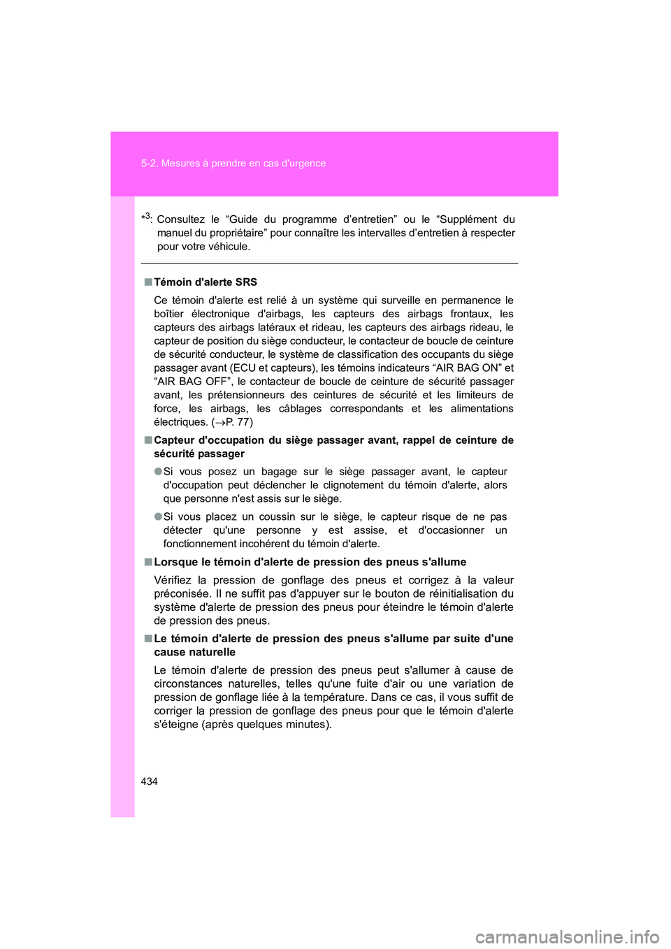 TOYOTA MATRIX 2013  Manuel du propriétaire (in French) 434 5-2. Mesures à prendre en cas durgence
MATRIX_D
*3: Consultez le “Guide du programme d’entretien” ou le “Supplément du
manuel du propriétaire” pour connaître les intervalles d’ent