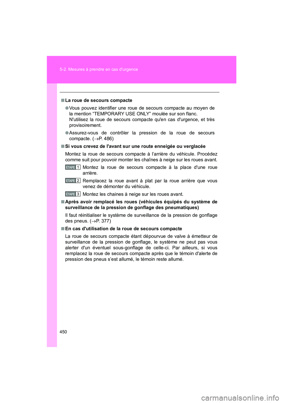 TOYOTA MATRIX 2013  Manuel du propriétaire (in French) 450 5-2. Mesures à prendre en cas durgence
MATRIX_D
■La roue de secours compacte
●Vous pouvez identifier une roue de secours compacte au moyen de
la mention “TEMPORARY USE ONLY” moulée sur 