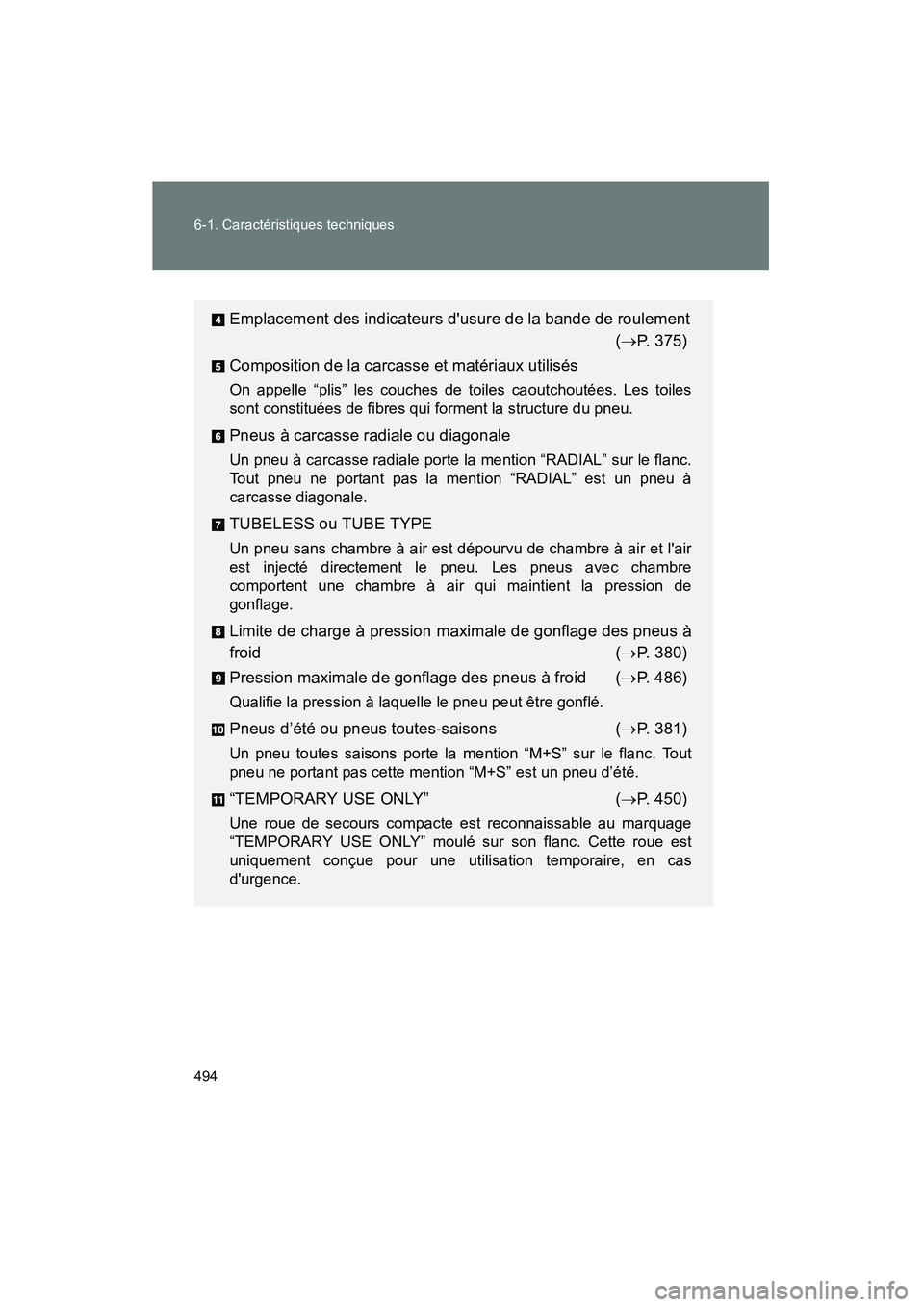 TOYOTA MATRIX 2013  Manuel du propriétaire (in French) 494 6-1. Caractéristiques techniques
MATRIX_D
Emplacement des indicateurs dusure de la bande de roulement(→P. 375)
Composition de la carcasse et matériaux utilisés
On appelle “plis” les couc