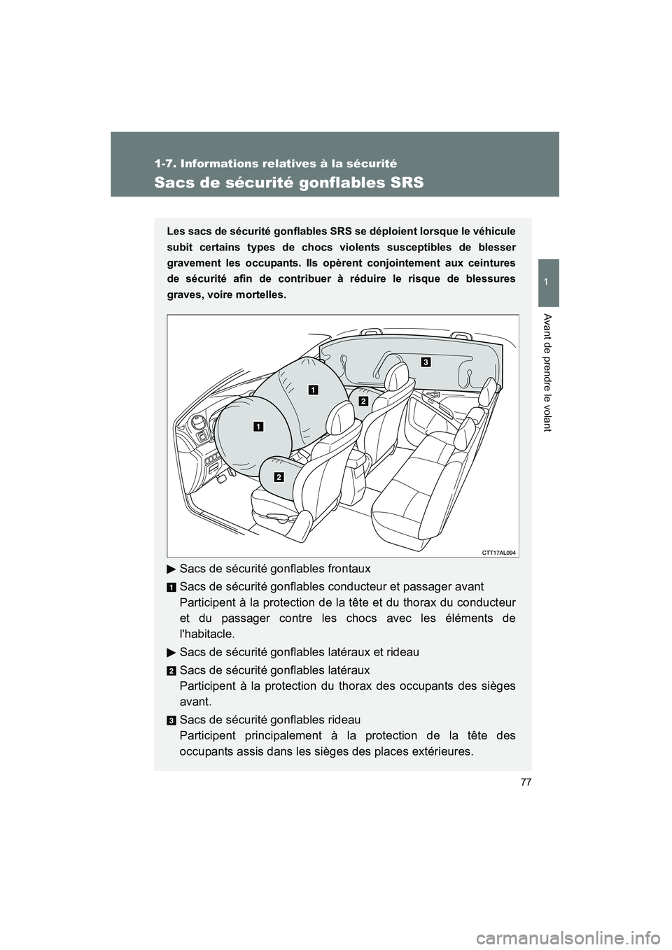 TOYOTA MATRIX 2013  Manuel du propriétaire (in French) 77
1
1-7. Informations relatives à la sécurité
Avant de prendre le volant
MATRIX_D
Sacs de sécurité gonflables SRS
Les sacs de sécurité gonflables SRS se déploient lorsque le véhicule
subit c