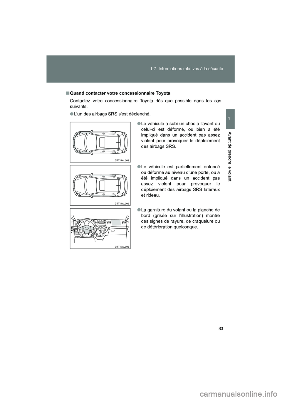 TOYOTA MATRIX 2013  Manuel du propriétaire (in French) 83
1-7. Informations relatives à la sécurité
1
Avant de prendre le volant
MATRIX_D
■
Quand contacter votre concessionnaire Toyota
Contactez votre concessionnaire Toyota dès que possible dans les