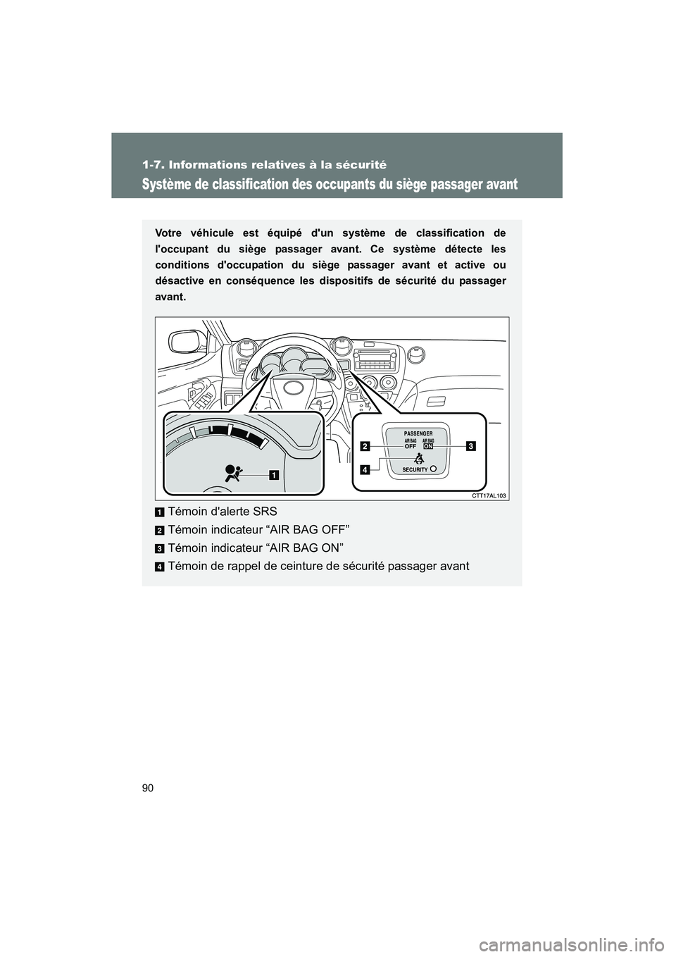 TOYOTA MATRIX 2013  Manuel du propriétaire (in French) 90
1-7. Informations relatives à la sécurité
MATRIX_D
Système de classification des occupants du siège passager avant
Votre véhicule est équipé dun système de classification de
loccupant du