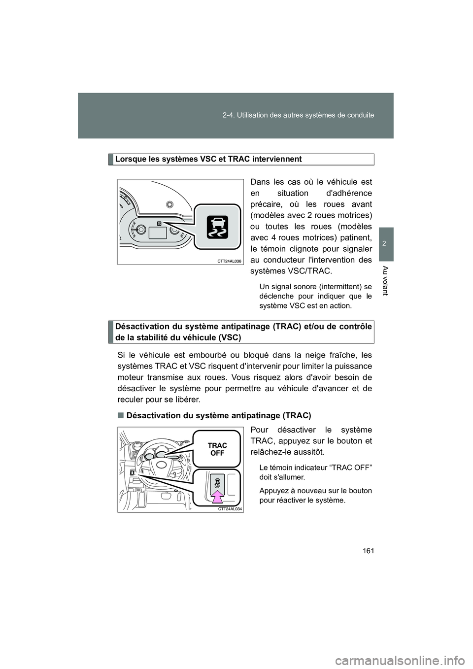 TOYOTA MATRIX 2011 Manuel du propriétaire (in French) 161
2-4
. U tilisation des autres syst èmes de conduite
2
Au v olant
MATRIX_D
Lorsqu e les systèmes V SC et TRAC inter viennent
Dans les c as o ù l e véh icule est
en si tuation d adhéren TOYOTA MATRIX 2011 Manuel du propriétaire (in French) 161
2-4
. U tilisation des autres syst èmes de conduite
2
Au v olant
MATRIX_D
Lorsqu e les systèmes V SC et TRAC inter viennent
Dans les c as o ù l e véh icule est
en si tuation d adhéren