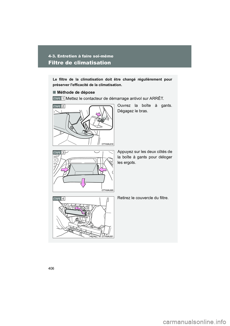 TOYOTA MATRIX 2011  Manuel du propriétaire (in French) 406
4-3. Entretien  à fair e so i-même
MATRIX_D
Filtre  de  clima tisation
Le  fi ltre de la climatisation doit être chang é rég ulièrement   pour
pr éserver lefficacité d e la climatisation.