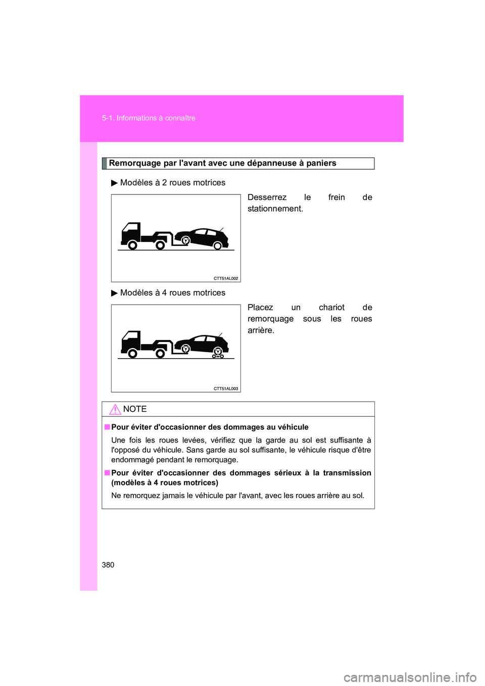 TOYOTA MATRIX 2010  Manuel du propriétaire (in French) 380 5-1. Informations à connaître
MATRIX_D_(L/O_0902)
Remorquage par lavant avec une dépanneuse à paniersModèles à 2 roues motrices Desserrez le frein de
stationnement.
Modèles à 4 roues motr
