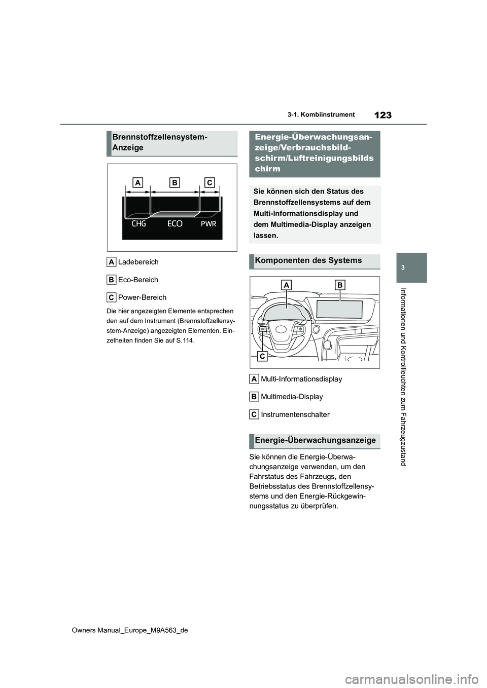 TOYOTA MIRAI 2023  Betriebsanleitungen (in German) 123
3
Owners Manual_Europe_M9A563_de
3-1. Kombiinstrument
Informationen und Kontrollleuchten zum Fahrzeugzustand
Ladebereich 
Eco-Bereich
Power-Bereich
Die hier angezeigten Elemente entsprechen  
den 