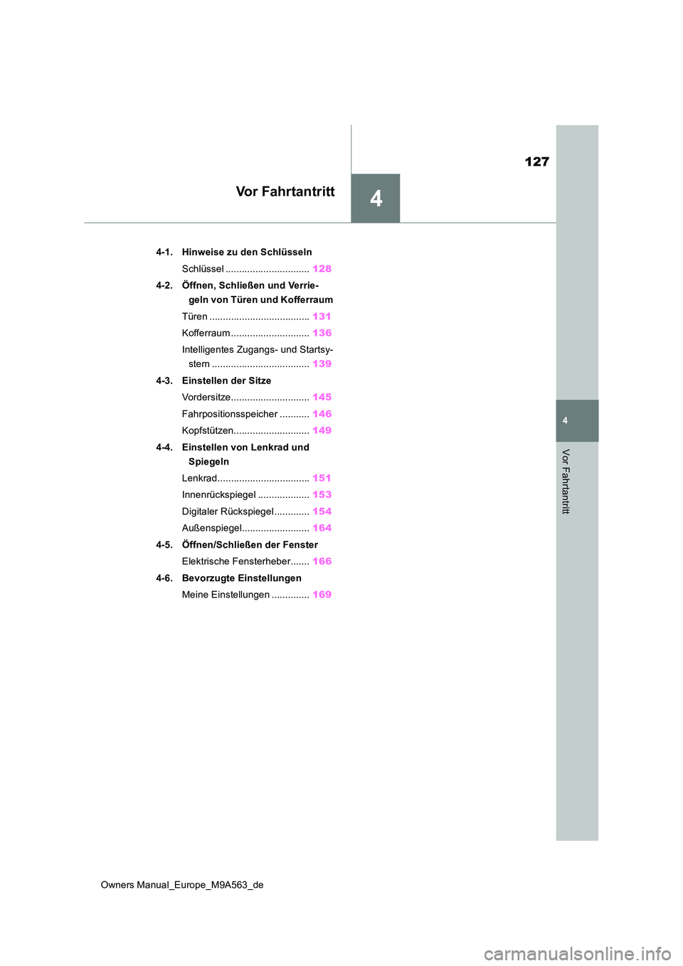 TOYOTA MIRAI 2023  Betriebsanleitungen (in German) 4
127
Owners Manual_Europe_M9A563_de
4
Vor Fahrtantritt
Vor Fahrtantritt
4-1. Hinweise zu den Schlüsseln 
Schlüssel ............................... 128 
4-2. Öffnen, Schließen und Verrie- 
geln vo
