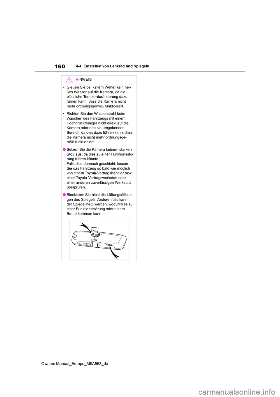 TOYOTA MIRAI 2023  Betriebsanleitungen (in German) 160
Owners Manual_Europe_M9A563_de
4-4. Einstellen von Lenkrad und Spiegeln
HINWEIS
• Gießen Sie bei kaltem Wetter kein hei- 
ßes Wasser auf die Kamera, da die  plötzliche Temperaturänderung daz