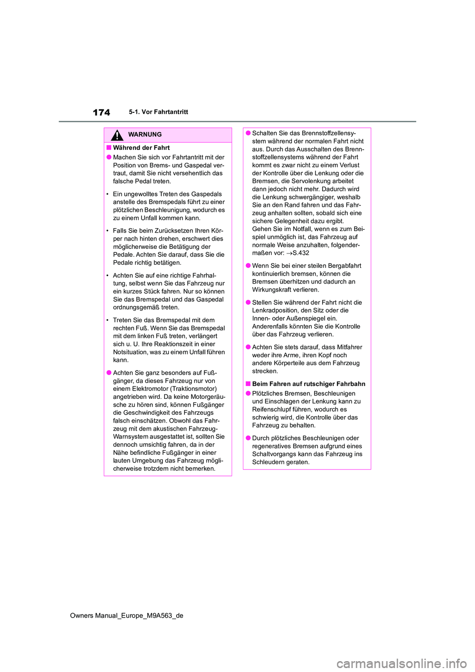 TOYOTA MIRAI 2023 Betriebsanleitungen (in German) 174
Owners Manual_Europe_M9A563_de
5-1. Vor Fahrtantritt
WARNUNG
■Während der Fahrt
●Machen Sie sich vor Fahrtantritt mit der
Position von Brems- und Gaspedal ver- traut, damit Sie nicht verseh TOYOTA MIRAI 2023 Betriebsanleitungen (in German) 174
Owners Manual_Europe_M9A563_de
5-1. Vor Fahrtantritt
WARNUNG
■Während der Fahrt
●Machen Sie sich vor Fahrtantritt mit der
Position von Brems- und Gaspedal ver- traut, damit Sie nicht verseh