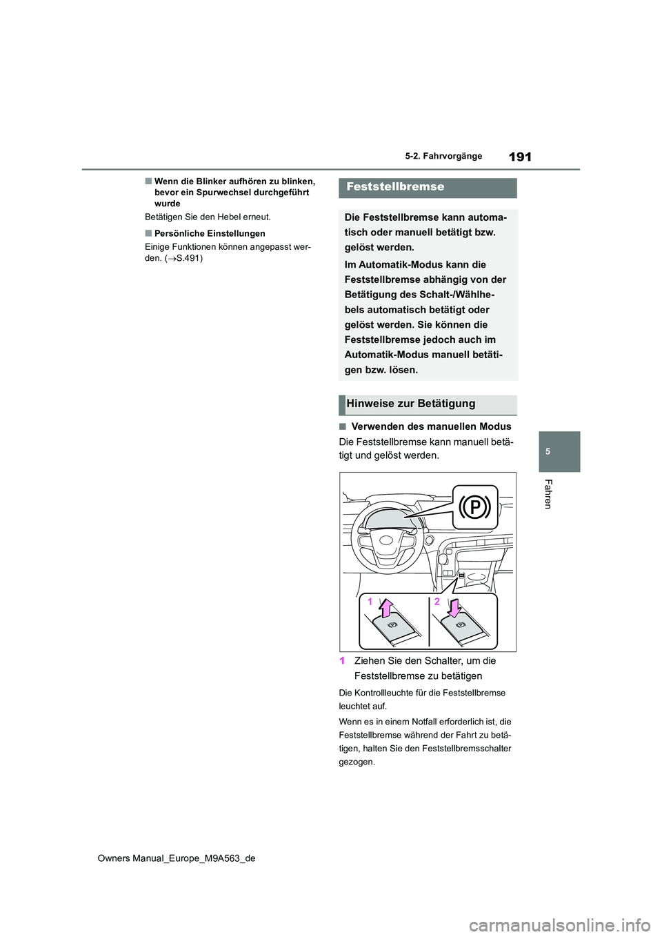 TOYOTA MIRAI 2023  Betriebsanleitungen (in German) 191
5
Owners Manual_Europe_M9A563_de
5-2. Fahrvorgänge
Fahren
■Wenn die Blinker aufhören zu blinken,  bevor ein Spurwechsel durchgeführt wurde 
Betätigen Sie den Hebel erneut.
■Persönliche Ei