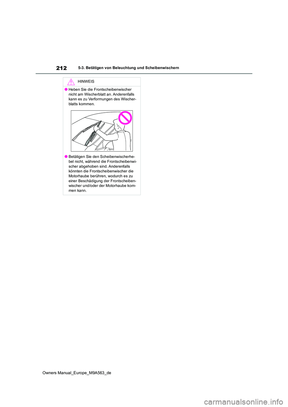 TOYOTA MIRAI 2023  Betriebsanleitungen (in German) 212
Owners Manual_Europe_M9A563_de
5-3. Betätigen von Beleuchtung und Scheibenwischern
HINWEIS
●Heben Sie die Frontscheibenwischer  
nicht am Wischerblatt an. Anderenfalls  kann es zu Verformungen 