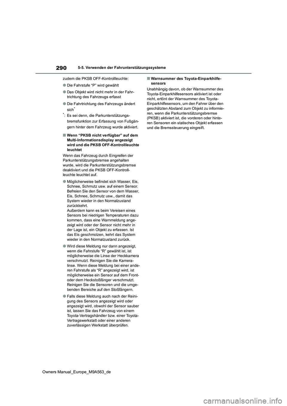 TOYOTA MIRAI 2023 Betriebsanleitungen (in German) 290
Owners Manual_Europe_M9A563_de
5-5. Verwenden der Fahrunterstützungssysteme
zudem die PKSB OFF-Kontrollleuchte:
●Die Fahrstufe “P” wird gewählt
●Das Objekt wird nicht mehr in der Fahr- TOYOTA MIRAI 2023 Betriebsanleitungen (in German) 290
Owners Manual_Europe_M9A563_de
5-5. Verwenden der Fahrunterstützungssysteme
zudem die PKSB OFF-Kontrollleuchte:
●Die Fahrstufe “P” wird gewählt
●Das Objekt wird nicht mehr in der Fahr-