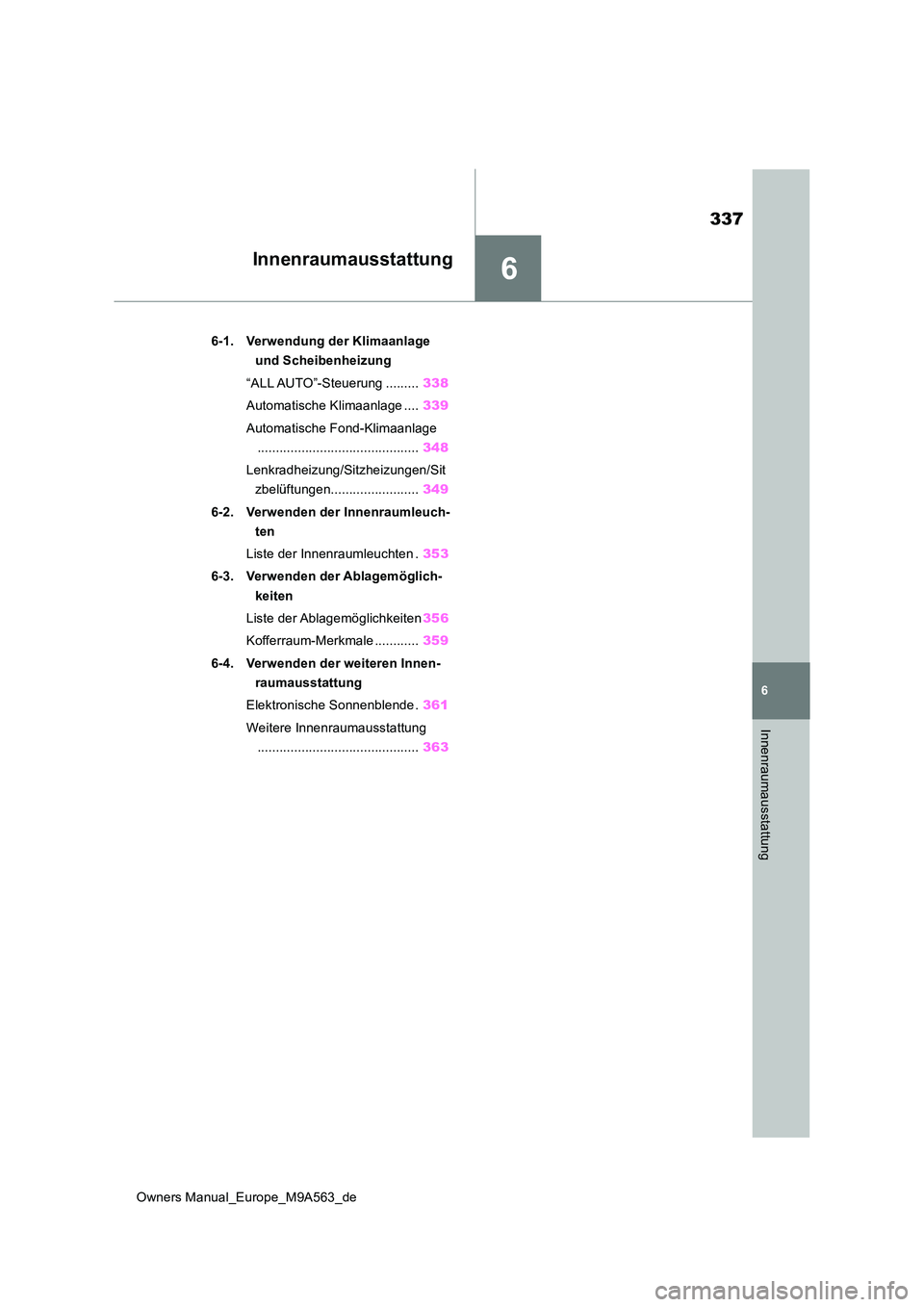 TOYOTA MIRAI 2023  Betriebsanleitungen (in German) 6
337
Owners Manual_Europe_M9A563_de
6
Innenraumausstattung
Innenraumausstattung
6-1. Verwendung der Klimaanlage  
und Scheibenheizung 
“ALL AUTO”-Steuerung ......... 338 
Automatische Klimaanlage