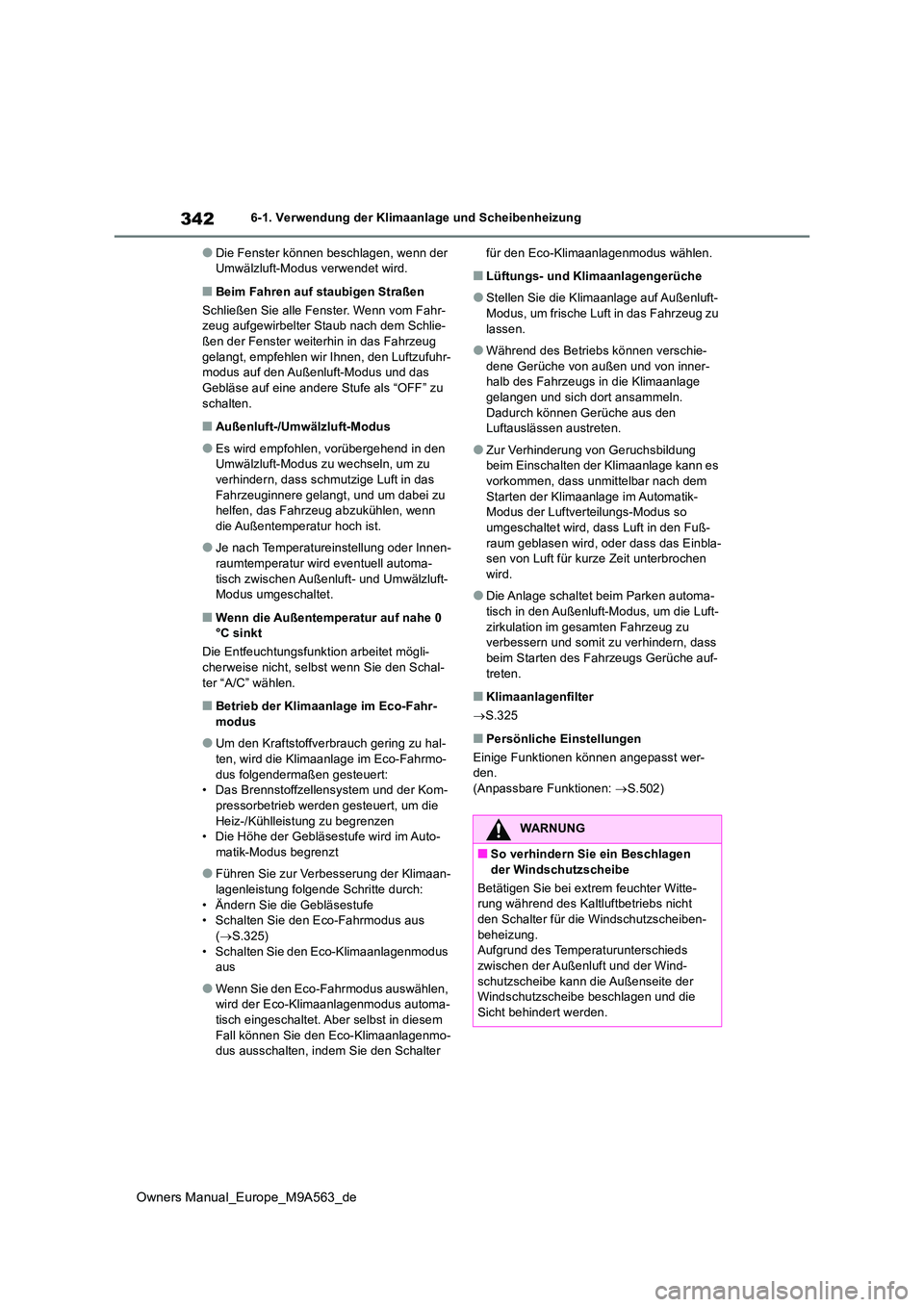 TOYOTA MIRAI 2023 Betriebsanleitungen (in German) 342
Owners Manual_Europe_M9A563_de
6-1. Verwendung der Klimaanlage und Scheibenheizung
●Die Fenster können beschlagen, wenn der Umwälzluft-Modus verwendet wird.
■Beim Fahren auf staubigen Stra TOYOTA MIRAI 2023 Betriebsanleitungen (in German) 342
Owners Manual_Europe_M9A563_de
6-1. Verwendung der Klimaanlage und Scheibenheizung
●Die Fenster können beschlagen, wenn der Umwälzluft-Modus verwendet wird.
■Beim Fahren auf staubigen Stra