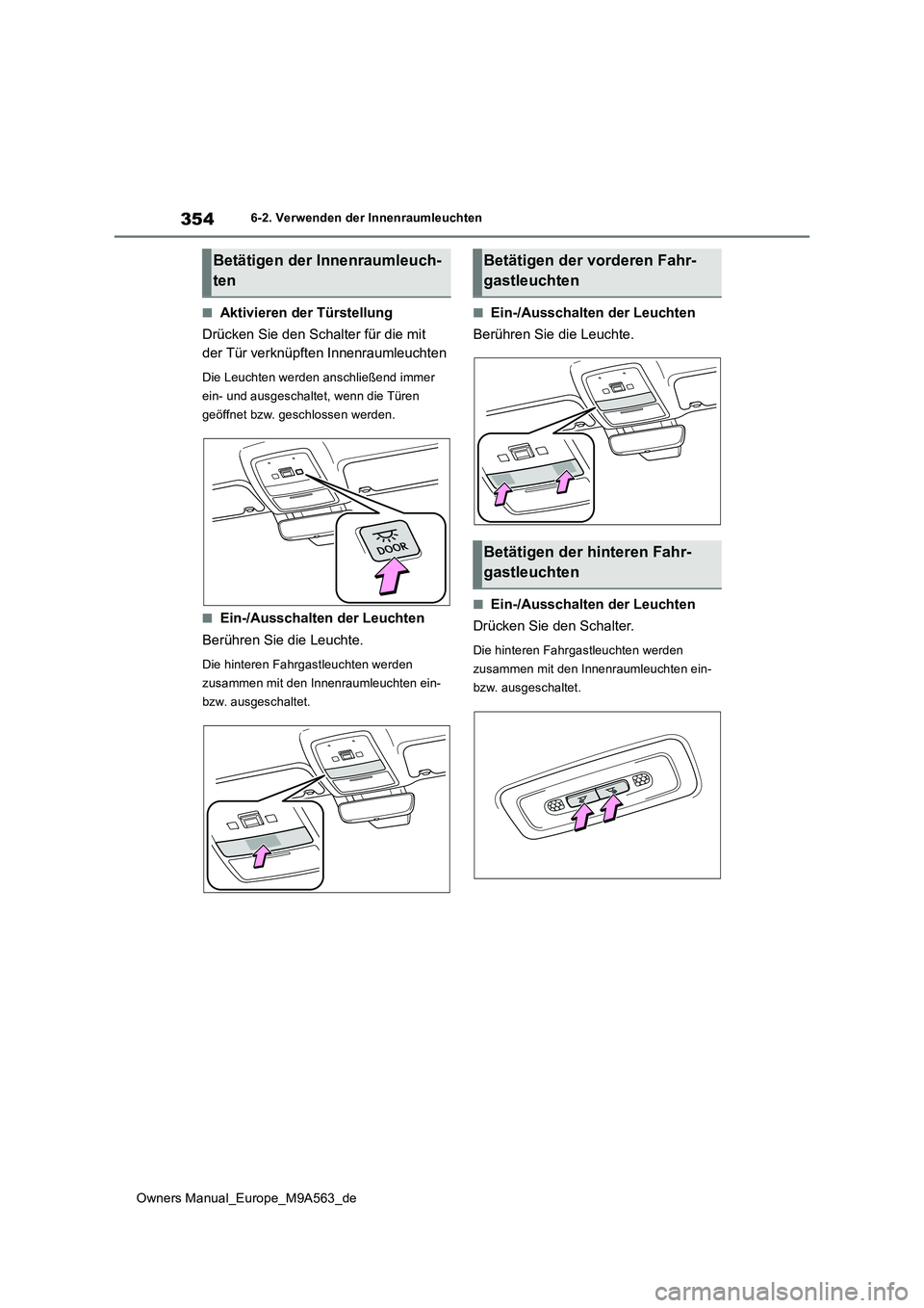 TOYOTA MIRAI 2023  Betriebsanleitungen (in German) 354
Owners Manual_Europe_M9A563_de
6-2. Verwenden der Innenraumleuchten
■Aktivieren der Türstellung 
Drücken Sie den Schalter für die mit  
der Tür verknüpften Innenraumleuchten
Die Leuchten we