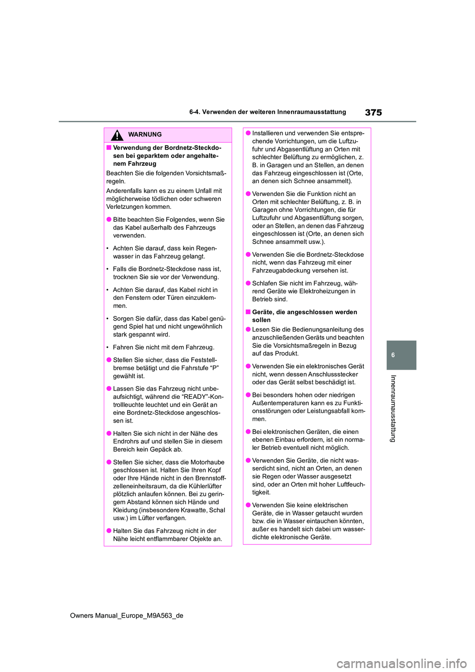 TOYOTA MIRAI 2023 Betriebsanleitungen (in German) 375
6
Owners Manual_Europe_M9A563_de
6-4. Verwenden der weiteren Innenraumausstattung
Innenraumausstattung
WARNUNG
■Verwendung der Bordnetz-Steckdo-
sen bei geparktem oder angehalte- nem Fahrzeug
TOYOTA MIRAI 2023 Betriebsanleitungen (in German) 375
6
Owners Manual_Europe_M9A563_de
6-4. Verwenden der weiteren Innenraumausstattung
Innenraumausstattung
WARNUNG
■Verwendung der Bordnetz-Steckdo-
sen bei geparktem oder angehalte- nem Fahrzeug