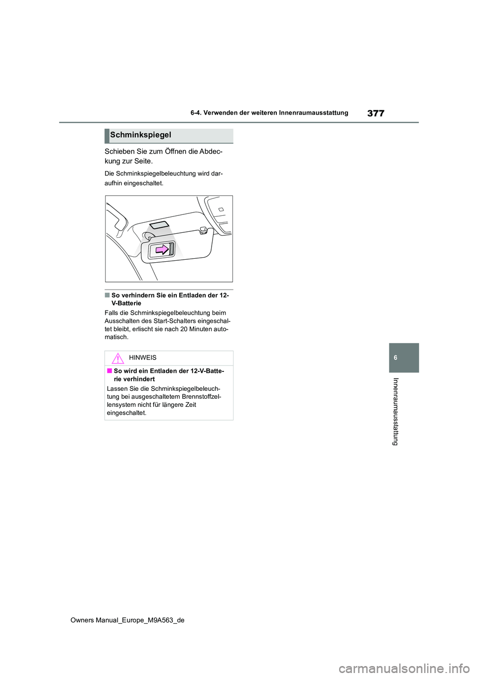 TOYOTA MIRAI 2023  Betriebsanleitungen (in German) 377
6
Owners Manual_Europe_M9A563_de
6-4. Verwenden der weiteren Innenraumausstattung
Innenraumausstattung
Schieben Sie zum Öffnen die Abdec- 
kung zur Seite.
Die Schminkspiegelbeleuchtung wird dar- 