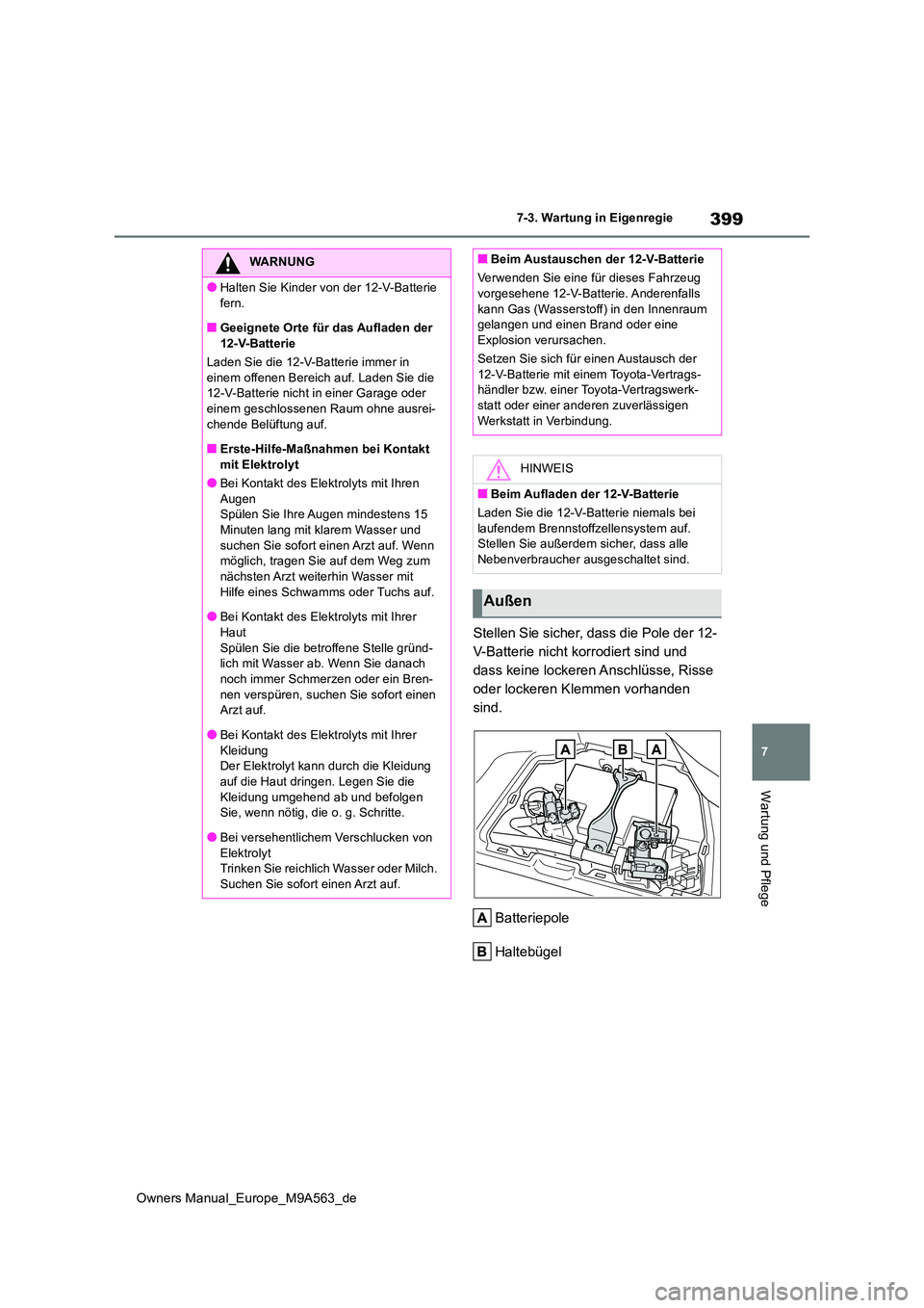 TOYOTA MIRAI 2023 Betriebsanleitungen (in German) 399
7
Owners Manual_Europe_M9A563_de
7-3. Wartung in Eigenregie
Wartung und Pflege
Stellen Sie sicher, dass die Pole der 12-
V-Batterie nicht korrodiert sind und
dass keine lockeren Anschlüsse, Ris TOYOTA MIRAI 2023 Betriebsanleitungen (in German) 399
7
Owners Manual_Europe_M9A563_de
7-3. Wartung in Eigenregie
Wartung und Pflege
Stellen Sie sicher, dass die Pole der 12-
V-Batterie nicht korrodiert sind und
dass keine lockeren Anschlüsse, Ris