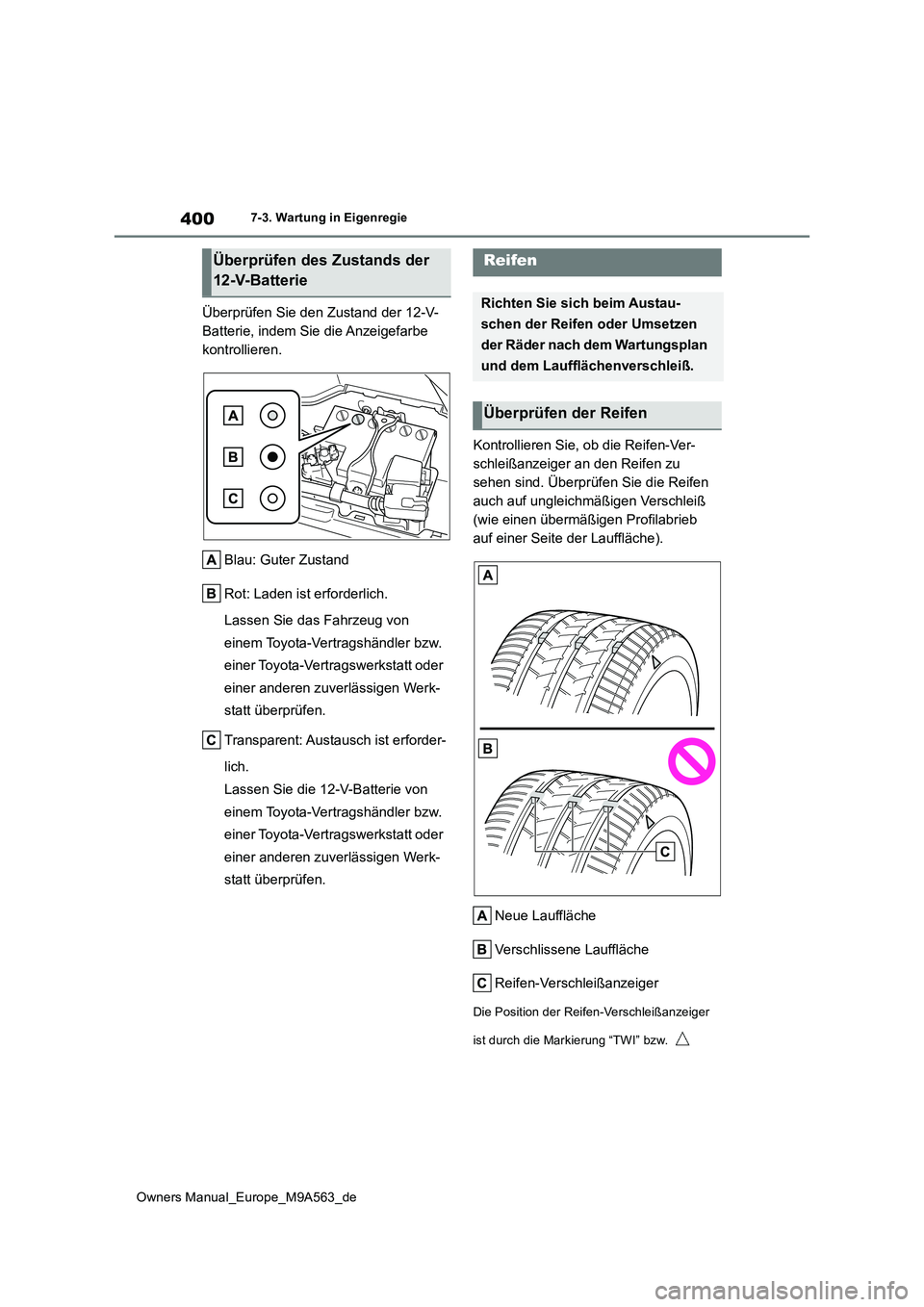 TOYOTA MIRAI 2023 Betriebsanleitungen (in German) 400
Owners Manual_Europe_M9A563_de
7-3. Wartung in Eigenregie
Überprüfen Sie den Zustand der 12-V-
Batterie, indem Sie die Anzeigefarbe
kontrollieren.
Blau: Guter Zustand
Rot: Laden ist erforder TOYOTA MIRAI 2023 Betriebsanleitungen (in German) 400
Owners Manual_Europe_M9A563_de
7-3. Wartung in Eigenregie
Überprüfen Sie den Zustand der 12-V-
Batterie, indem Sie die Anzeigefarbe
kontrollieren.
Blau: Guter Zustand
Rot: Laden ist erforder